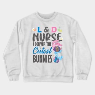 L&D nurse I deliver the cutest bunnies..L& D nurse easter gift Crewneck Sweatshirt